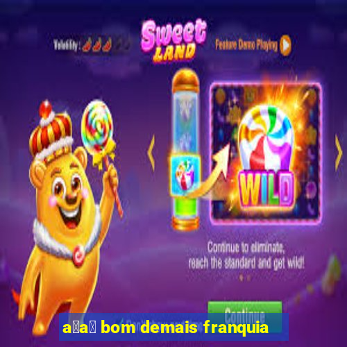 a莽a铆 bom demais franquia